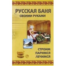 Русская баня своими руками. Строим, паримся, лечим. С.В.Дорофеев